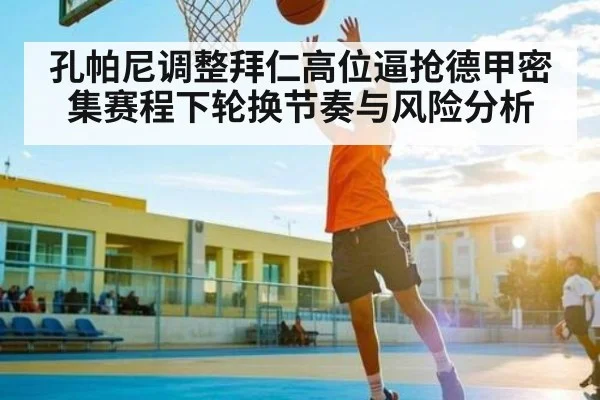 孔帕尼调整拜仁高位逼抢德甲密集赛程下轮换节奏与风险分析